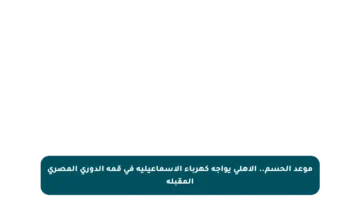 موعد الحسم.. الأهلي يواجه كهرباء الإسماعيلية في قمة الدوري المصري المقبلة